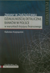 Zmiany w zarządzaniu działalnością detaliczną banków w Polsce w warunkach kryzysu finansowego - Radosław Księżopolski | mała okładka