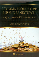 Reklama produktów i usług bankowych jej perswazyjność i konsekwencje - Mirosława Krzyścin | mała okładka