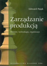 Zarządzanie produkcją Produkt, technologia, organizacja - Edward Pająk | mała okładka