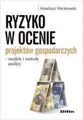 Ryzyko w ocenie projektów gospodarczych modele i metody analizy - Arkadiusz Manikowski | mała okładka