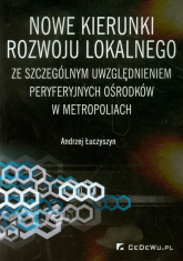 Nowe kierunki rozwoju lokalnego ze szczególnym uwzględnieniem peryferyjnych ośrodków w metropoliach - Andrzej Łuczyszyn | mała okładka