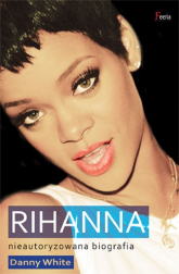 Rihanna Nieautoryzowana biografia - Danny White | mała okładka