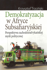 Demokratyzacja w Afryce Subsaharyjskiej Perspektywa zachodnioafrykańskiej myśli politycznej - Krzysztof Trzciński | mała okładka