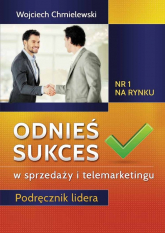 Odnieś sukces w sprzedaży i telemarketingu Podręcznik lidera - Wojciech  Chmielewski | mała okładka