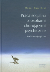 Praca socjalna z osobami chorującymi psychicznie Studium socjologiczne - Kaszyński Hubert | mała okładka