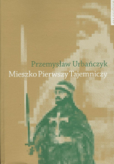 Mieszko Pierwszy Tajemniczy - Przemysław Urbańczyk | mała okładka