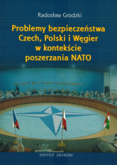 Problemy bezpieczeństwa Czech, Polski i Węgier w kontekście poszerzania NATO - Radosław Grodzki | mała okładka
