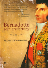 Bernadotte żołniez fortuny - Krzysztof Mazowski | mała okładka