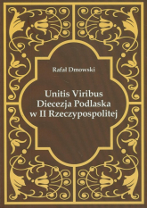 Unitis Viribus Diecezja Podlaska w II Rzeczypospolitej - Dmowski Rafał | mała okładka