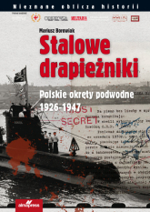 Stalowe drapieżniki Polskie okręty podwodne 1926-1947 - Mariusz Borowiak | mała okładka