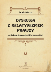Dyskusja z relatywizmem prawdy w Szkole Lwowsko-Warszawskiej - Jacek Moroz | mała okładka