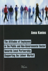 The attitudes of employees in the public and non-govermental sector towards local partnership supporting the labour market - Anna Kanios | mała okładka
