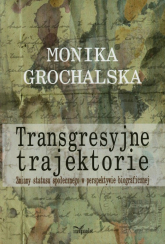 Transgresyjne trajektorie Zmiany statusu społecznego w perspektywie biograficznej - Monika Grochalska | mała okładka