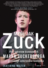 Myśl jak Zuck Pięć sekretów biznesowych Marka Zuckerberga - genialnego założyciela Facebooka - Ekaterina Walter | mała okładka