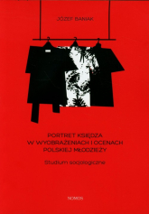 Portret księdza w wyobrażeniach i ocenach polskiej młodzieży Studium socjologiczne - Józef Baniak | mała okładka
