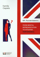 EFL teacher identity From mental representation to situated performance - Kamila Ciepiela | mała okładka