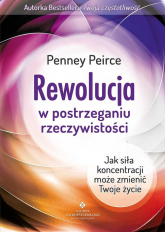 Rewolucja w postrzeganiu rzeczywistości Jak siła koncentracji może zmienić Twoje życie - Penney Peirce | mała okładka