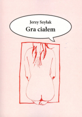 Gra ciałem - Jerzy Szyłak | mała okładka