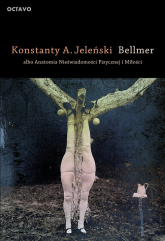 Bellmer albo Anatomia Nieświadomości Fizycznej i Miłości - Konstanty Jeleński | mała okładka