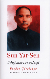 Sun Yat-Sen Misjonarz rewolucji - Bogdan Góralczyk | mała okładka