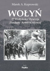Wołyń 27 Wołyńska Dywizja Piechoty Armii Krajowej - Marek A. Koprowski | mała okładka