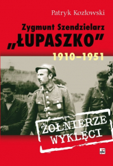 Zygmunt Szendzielarz „Łupaszko” 1910-1951 - Patryk Kozłowski | mała okładka