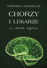 Chorzy i lekarze w moim życiu - Władysław Amielańczyk | mała okładka