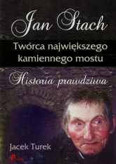 Jan Stach Twórca największego kamiennego mostu Historia prawdziwa - Jacek Turek | mała okładka