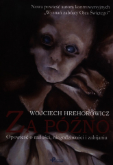 Za późno Opowieść o miłości niegodziwości i zabijaniu - Wojciech Hrehorowicz | mała okładka