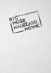 Być może należało mówić (1984-2012) - Jacek Podsiadło | mała okładka