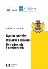 System partyjny Królestwa Rumunii Uwarunkowania  i funkcjonowanie - Andrzej Dubicki | mała okładka