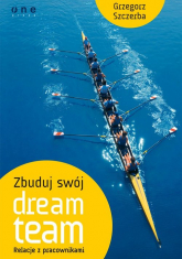 Zbuduj swój dream team Relacje z pracownikami - Grzegorz Szczerba | mała okładka