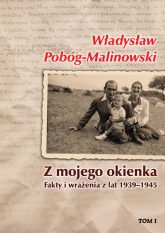 Z mojego okienka Fakty i wrażenia z lat 1939-1945. Tom I 1939-1940 - Pobóg Malinowski Władysław | mała okładka