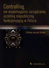 Controlling we wspomaganiu zarządzania uczelnią niepubliczną funkcjonującą w Polsce - Elżbieta Janczyk-Strzała | mała okładka
