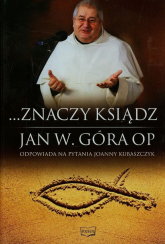 Znaczy ksiądz Jan W. Góra OP odpowiada na pytania Joanny Kubaszczyk - Kubaszczyk Joanna | mała okładka