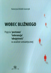Wobec bliźniego Pojęcia postawa, tolerancja, obojętność, w analizie semantycznej - Katarzyna Dróżdż-Łuszczyk | mała okładka
