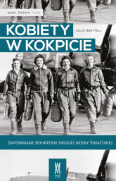 Kobiety w kokpicie Zapomniane bohaterki drugiej wojny światowej - Giles Whittell | mała okładka