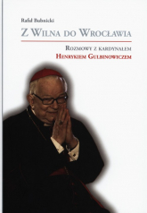 Z Wilna do Wrocławia Rozmowy z kardynałem Henrykiem Gulbinowiczem - Rafał Bubnicki | mała okładka