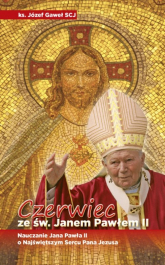 Czerwiec ze św. Janem Pawłem II Nauczanie Jana Pawła II o Najświętszym Sercu Pana Jezusa - Józef Gaweł | mała okładka