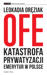 OFE Katastrofa prywatyzacji emerytur w Polsce - Leokadia Oręziak | mała okładka