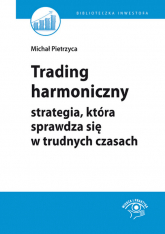 Trading harmoniczny strategia, która sprawdza się w trudnych czasach - Michał Pietrzyca | mała okładka