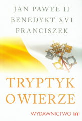 Tryptyk o wierze - Benedykt XVI, Franciszek, Jan Paweł II | mała okładka