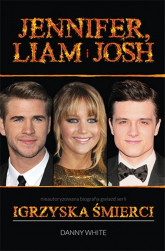 Jennifer, Liam i Josh Nieautoryzowana biografia gwiazd serii Igrzyska śmierci - Danny White | mała okładka
