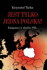 Jest tylko jedna Polska? Emigranci w służbie PRL - Krzysztof Tarka | mała okładka