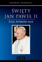 Święty Jan Paweł II Żyje pośród nas - Andrzej Kurdziel | mała okładka