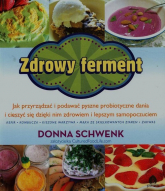 Zdrowy ferment Jak przyrządzać i podawać pyszne probiotyczne dania i cieszyć się dzięki nim zdrowiem i lepszym samopoczuciem - Donna Schwenk | mała okładka
