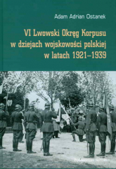 VI Lwowski Okręg Korpusu w dziejach wojskowości polskiej w latach 1921-1939 - AdamAdrian Ostanek | mała okładka