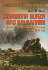 Czerwona burza nad Bałkanami 1944 Fiasko sowieckiej inwazji na Rumonię wiosną 1944 roku - David M. Glantz | mała okładka