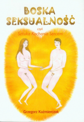 Boska seksualność czyli sztuka kochania sercem - Grzegorz Kaźmierczak | mała okładka