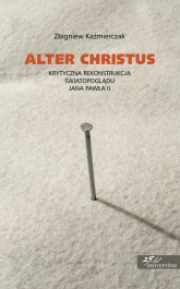Alter Christus Krytyczna rekonstrukcja światopoglądu Jana Pawła II - Zbigniew Kaźmierczak | mała okładka